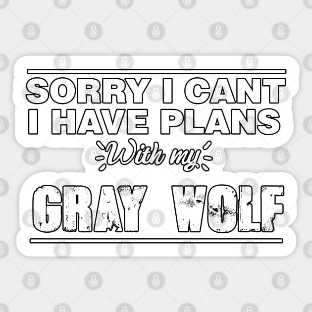 Sorry I Can't I Have Plans With My Gray Wolf Cute Gray Wolf Tee makes a great gift for friends and family. Sticker by parody